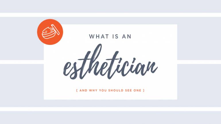 Estheticians: Who, What, Why