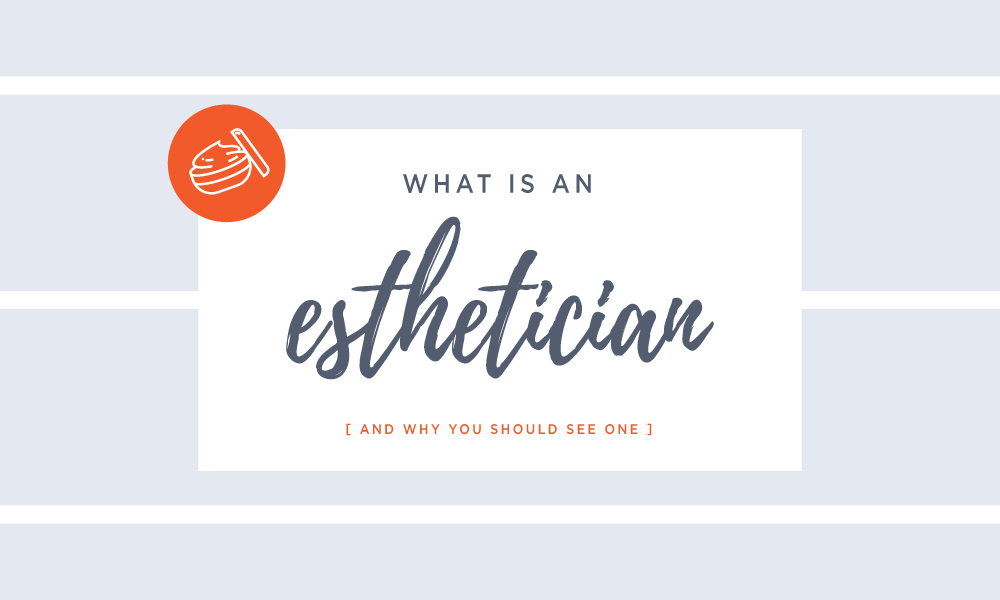 Estheticians: Who, What, Why